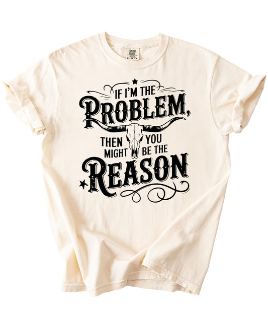 If I'm the Problem Then You Might Be the Reason Shirt for Men & Women Country T-Shirt