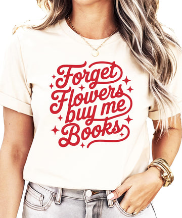 Forget Flowers Buy Me Books Shirt for Women, Teens & Girls Funny Valentine's Day Graphic Tee