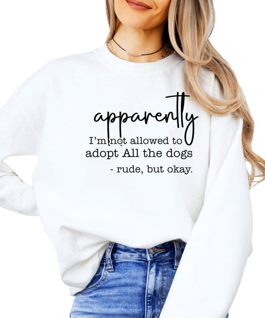 Apparently I'm Not Allowed to Adopt All The Dogs Funny Dog Mom Sweatshirt