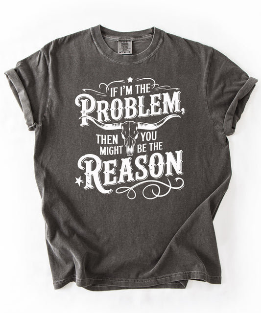 If I'm the Problem Then You Might Be the Reason Shirt for Men & Women Country T-Shirt