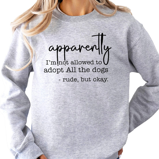 Gray women's sweatshirt with funny dog mom text saying apparently I'm not allowed to adopt all the dogs