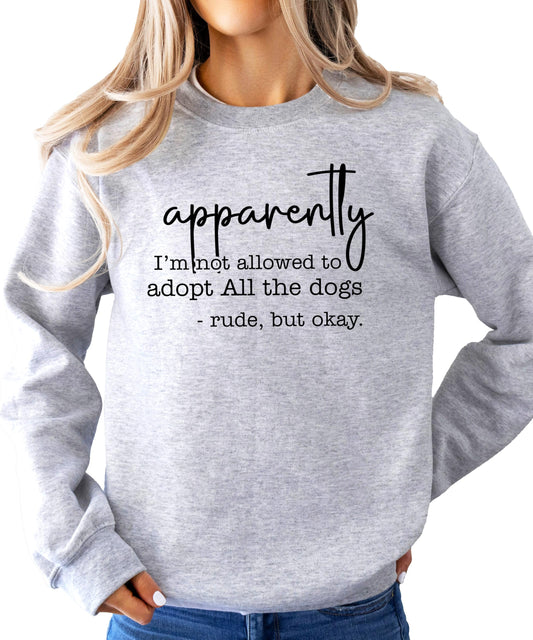 Gray women's sweatshirt with funny dog mom text saying apparently I'm not allowed to adopt all the dogs