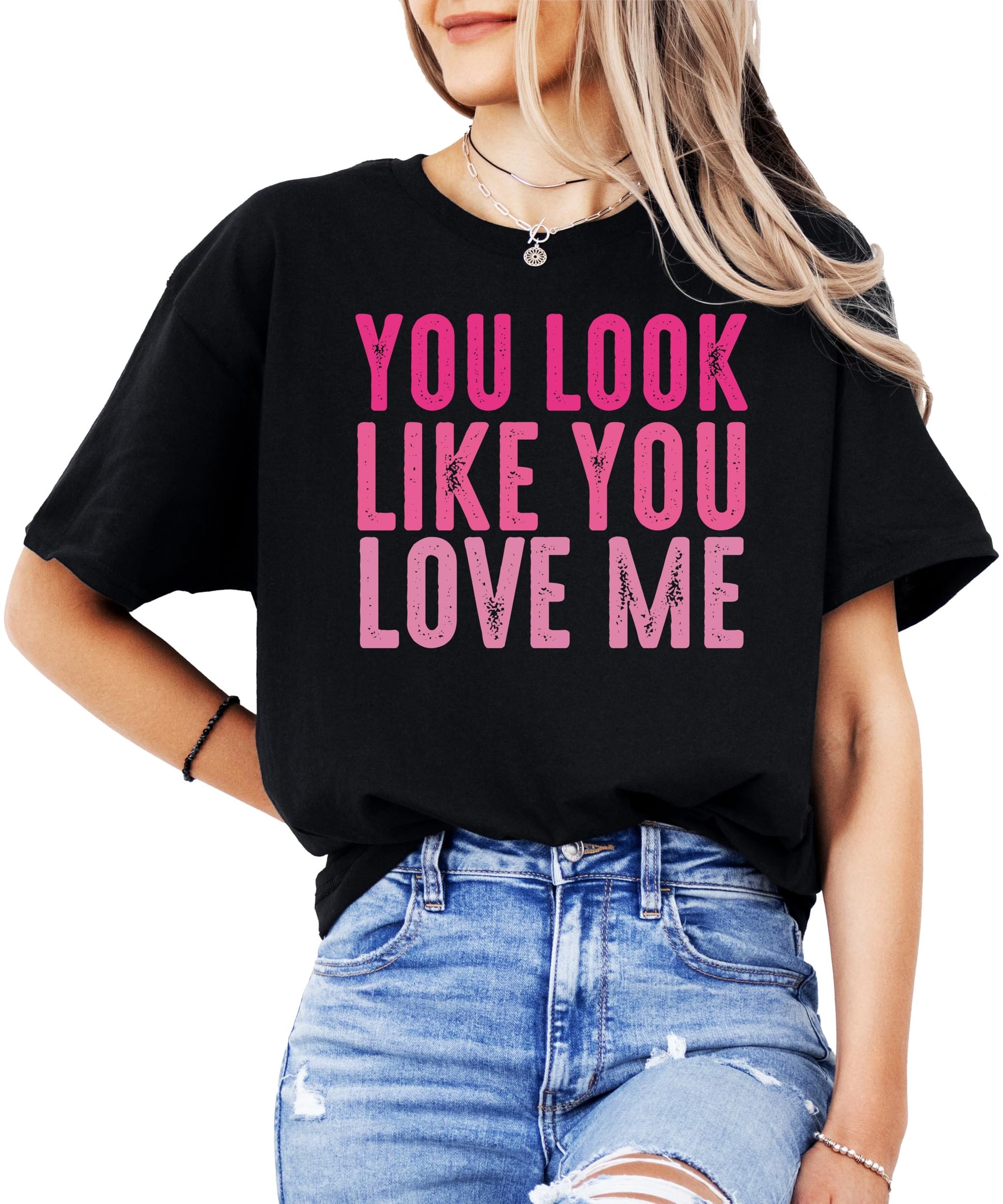 Full front view of You Look Like You Love Me trendy women's graphic t-shirt