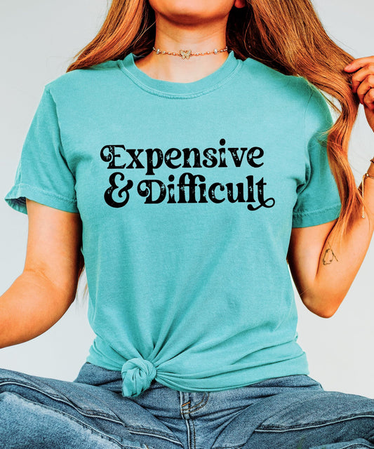 Expensive and Difficult Shirt for Women and Teens Funny Phrase Graphic Tee