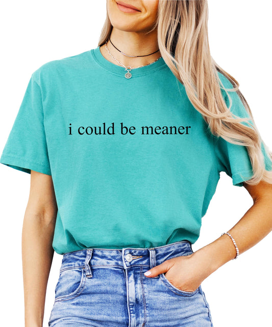Women's seafoam green graphic tee with bold 'I Could Be Meaner' sassy text print