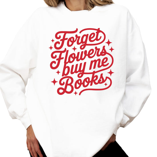 Lifestyle flat lay of Forget Flowers Buy Me Books white sweatshirt, perfect book lover Valentine's gift