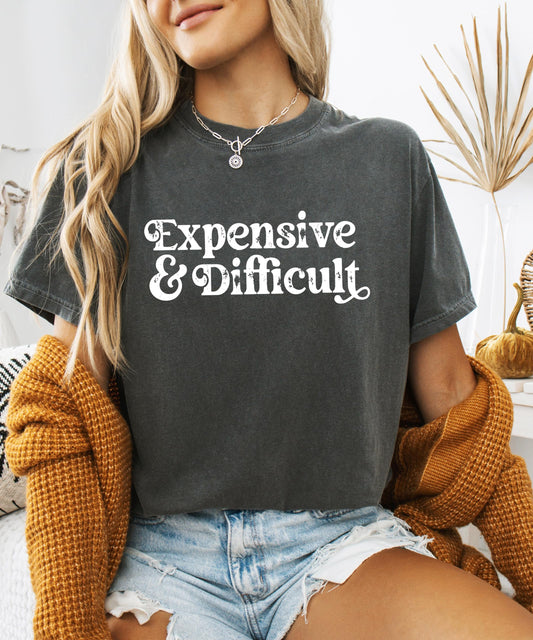 Expensive and Difficult Shirt for Women and Teens Funny Phrase Graphic Tee