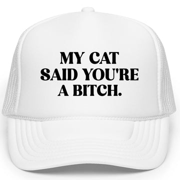 My Cat Says You're a Bitch Funny Trucker Hat Adult Foam Front Classic 5 Panel Mesh Snapback