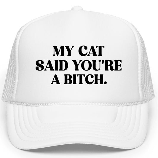 My Cat Says You're a Bitch Funny Trucker Hat Adult Foam Front Classic 5 Panel Mesh Snapback
